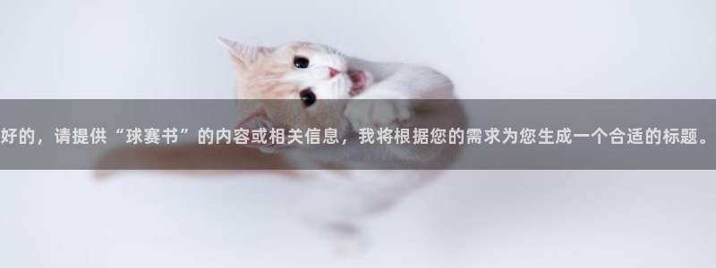  pg体育下载app：好的，请提供“球赛书”的内容或相关信息，